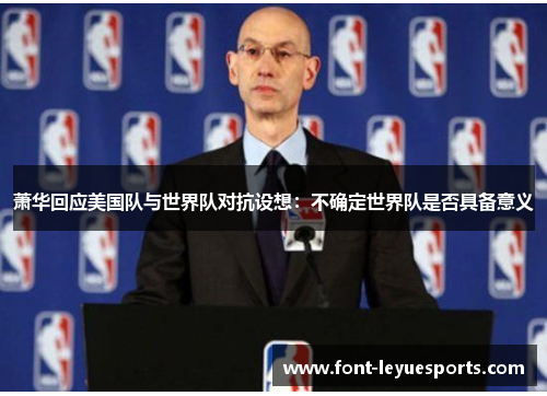 萧华回应美国队与世界队对抗设想:不确定世界队是否具备意义 萧华回应美国队与世界队对抗设想:不确定世界队是否具备意义