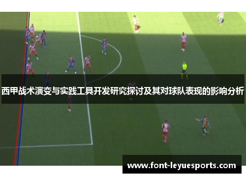西甲战术演变与实践工具开发研究探讨及其对球队表现的影响分析 西甲战术演变与实践工具开发研究探讨及其对球队表现的影响分析