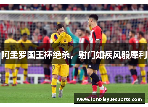 阿圭罗国王杯绝杀,射门如疾风般犀利 阿圭罗国王杯绝杀,射门如疾风般犀利