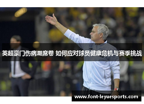 英超豪门伤病潮席卷 如何应对球员健康危机与赛季挑战