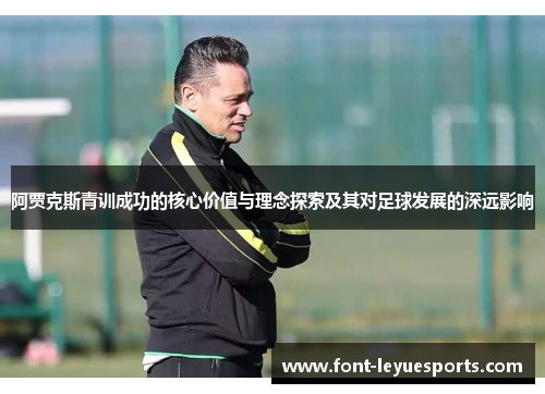 阿贾克斯青训成功的核心价值与理念探索及其对足球发展的深远影响