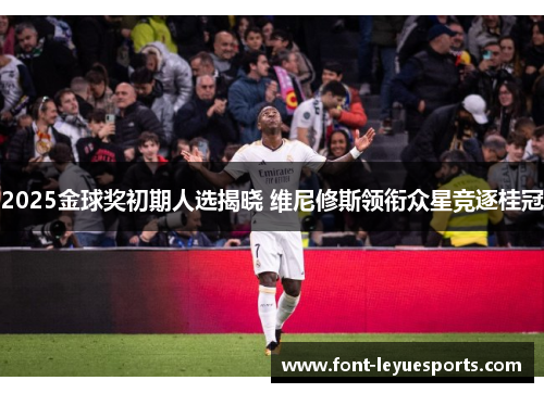 2025金球奖初期人选揭晓 维尼修斯领衔众星竞逐桂冠 2025金球奖初期人选揭晓 维尼修斯领衔众星竞逐桂冠