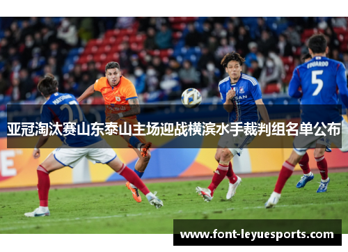 亚冠淘汰赛山东泰山主场迎战横滨水手裁判组名单公布 亚冠淘汰赛山东泰山主场迎战横滨水手裁判组名单公布